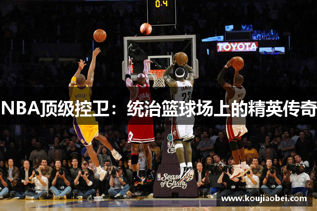 NBA顶级控卫：统治篮球场上的精英传奇