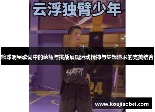 篮球明星歌词中的荣耀与挑战展现运动精神与梦想追求的完美结合